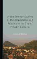 Urban Ecology Studies of the Amphibians and Reptiles in the City of Plovdiv, Bulgaria