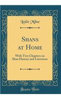 Shans at Home: With Two Chapters on Shan History and Literature (Classic Reprint)
