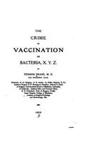 crime of vaccination, or, Bacteria, X. Y. Z.