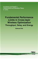 Fundamental Performance Limits in Cross-layer Wireless Optimization: Throughput, Delay, and Energy(29 Foundations and Trends® in Communications and Information Theory)
