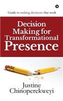 Decision Making for Transformational Presence: Guide to making decisions that work