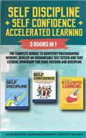 Self Discipline + Self Confidence + Accelerated Learning: 3 Books in 1: The Complete Bundle to Demystify Photographic Memory, Develop an Unshakeable Self Esteem and Take Extreme Ownership for Your Freedom a