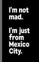 I'm not mad. I'm just from Mexico City.: A Fun Composition Book for a Native Mexico City, MX Resident and Sports Fan