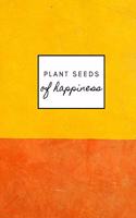 Plant Seeds of Happiness