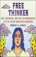 Free Thinker Lib/E: Sex, Suffrage, and the Extraordinary Life of Helen Hamilton Gardener