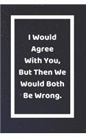 I Would Agree With You But Then We Would Both Be Wrong: Funny White Elephant Gag Gifts For Coworkers Going Away, Birthday, Retirees, Friends & Family - Secret Santa Gift Ideas For Coworkers - Really Funny