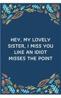 Hey, My Lovely Sister, I Miss You Like An Idiot Misses The Point
