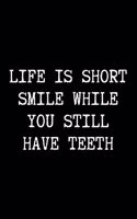 Life is Short Smile While You Still Have Teeth - Funny Sarcastic Journal/Notebook
