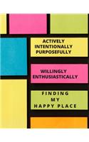 Actively Intentionally Purposefully Willingly Enthusiastically Finding My Happy Place