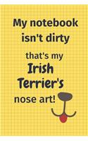 My Notebook Isn't Dirty That's my Irish Terrier's Nose Art: For Irish Terrier Dog Fans