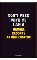 Don't Mess With Me, I Am A Member Records Administrator