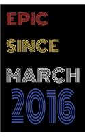 Epic Since March 2016 Notebook Birthday Gift For Women/Men/Boss/Coworkers/Colleagues/Students/Friends.