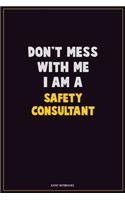 Don't Mess With Me, I Am A Safety Consultant: Career Motivational Quotes 6x9 120 Pages Blank Lined Notebook Journal