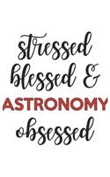 Stressed Blessed and Astronomy Obsessed Astronomy Lover Astronomy Obsessed Notebook A beautiful