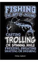 Fishing The Art of Jigging Casting Trolling or Spinning. Funny Fishing Logbook: : Notebook Gift For Fisherman, Fishing Logbook with Prompts, Records Details of Fishing Trip, Including Date, Time, Location, Weather Conditions, Wa