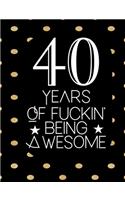 40 Years Of Fuckin' Being Awesome: Sarcastic Blank Lined Journal Funny Gag Gift Notebook for Adults Birthday present For boyfriend, girlfriend, wife or husband