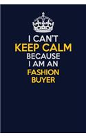 I Can't Keep Calm Because I Am An Fashion Buyer: Career journal, notebook and writing journal for encouraging men, women and kids. A framework for building your career.