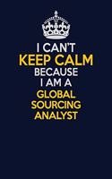 I Can't Keep Calm Because I Am A Global Sourcing Analyst: Career journal, notebook and writing journal for encouraging men, women and kids. A framework for building your career.