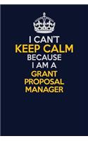 I Can't Keep Calm Because I Am A Grant Proposal Manager: Career journal, notebook and writing journal for encouraging men, women and kids. A framework for building your career.
