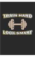 Train Hard Look Smart: Notebook for Bodybuilder & Fitness Fans - dot grid - 6x9 - 120 pages