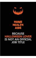 Home Health Aide Because Halloween Lover Is Not An Official Job Title: Halloween Scary Pumpkin Jack O'Lantern 120 Pages 6x9 Blank Lined Paper Notebook Journal