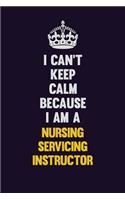 I can't Keep Calm Because I Am A Nursing servicing instructor