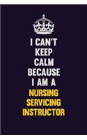 I can't Keep Calm Because I Am A Nursing servicing instructor: Motivational and inspirational career blank lined gift notebook with matte finish