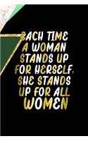 Each Time A Woman Stands Up For Herself, She Stands Up For All Women.