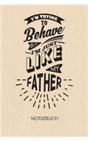 I'm Trying To Behave But I'm Just Like My FATHER
