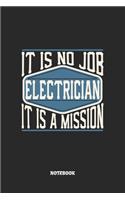 Electrician Notebook - It Is No Job, It Is A Mission: Elektriker Notizbuch / Tagebuch / Heft mit Punkteraster Seiten. Notizheft mit Dot Grid, Journal, Planer für Termine oder To-Do-Liste.