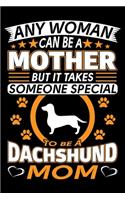 Any Woman Can Be A Mother But It Takes Someone Special To Be A Dachshund Mom
