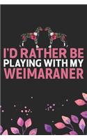 I'd Rather Be Playing with My Weimaraner