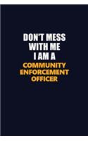 Don't Mess With Me I Am A Community Enforcement Officer: Career journal, notebook and writing journal for encouraging men, women and kids. A framework for building your career.