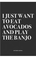 I Just Want To Eat Avocados And Play The Banjo