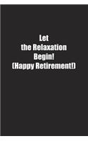 Let the Relaxation Begin! (Happy Retirement!): Lined notebook