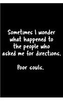 Sometimes I Wonder What Happened To The People Who Asked Me For Directions. Poor Souls.