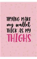 Trying Make My Wallet Thick As My Thighs: All Purpose 6x9 Blank Lined Notebook Journal Way Better Than A Card Trendy Unique Gift Pink And Gold Thick