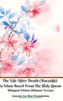 Life After Death (Barzakh) In Islam Based from The Holy Quran Bilingual Edition Ultimate Version
