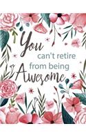 You Can't Retire from Being Awesome: Pink Floral, Watercolor Notebook, Inspiration Notebook, Gift for Girls, Bullet Journal and Sketch Book, Composition Book 8.5 x 11 inch 110 page, Gri