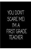 You Don't Scare Me! I'm A First Grade Teacher: Funny 1st Grade Teacher Class Planner Notebook