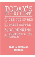 Today's to Do List: Get Out of Bed, Drink Coffee, Go Running & Pretend to Be Human: A Daily Food & Activity Journal (90 Days Meal and Activity Tracker)