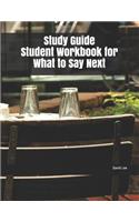 Study Guide Student Workbook for What to Say Next