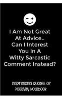 I Am Not Great at Advice.. Can I Interest You in a Witty Sarcastic Comment Instead?: Inspirational Quotes of Positivity Notebook