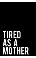 Tired as a Mother: 110-Page Funny Sarcastic 6