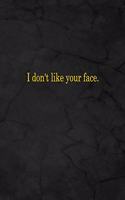 I Don't Like Your Face.