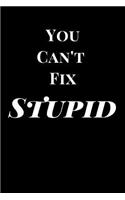 You Can't Fix Stupid: Funny Gag Gift Notebook Journal(1 Funny Journals)