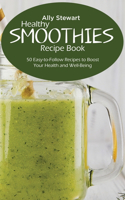 Healthy Smoothie Recipe Book: 50 Easy-to-Follow Recipes to Boost Your Health and Well-Being