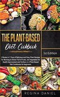 The Plant-Based Diet Cookbook: 2 Books in 1: Tons of Delicious and Easy Plant Recipes for Morning to Dinner Full of Fruits, and Vegetables for Health Improvement and Fat Burn in 2
