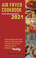 Air Fryer Cookbook for Beginners 2021: Your Everyday Air Fryer Book for Easy and Tasty to cook Your Second Fifty Recipes of Delicious Poultry