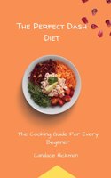 The Perfect Dash Diet: The Cooking Guide For Every Beginner